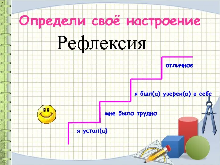 Рефлексия Определи своё настроение отличное я был(а) уверен(а) в себе мне было трудно я устал(а)