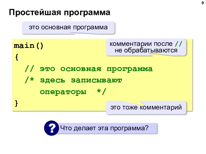 Простейшая программа main() { // это основная программа /* здесь записывают