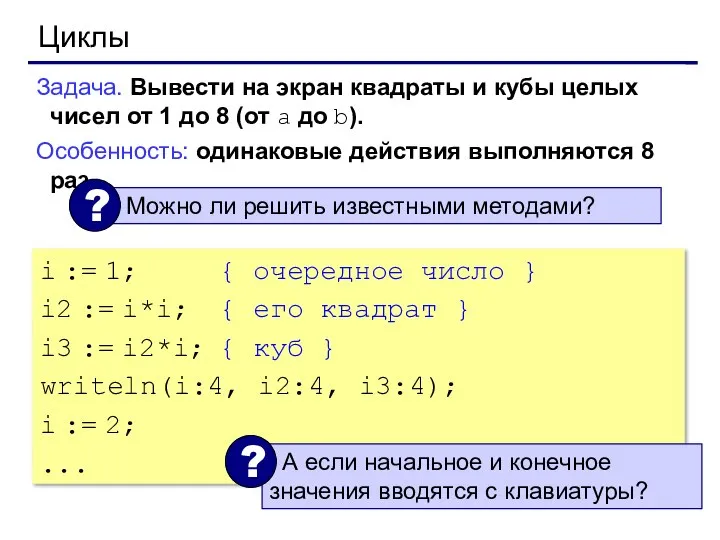 Циклы Задача. Вывести на экран квадраты и кубы целых чисел от