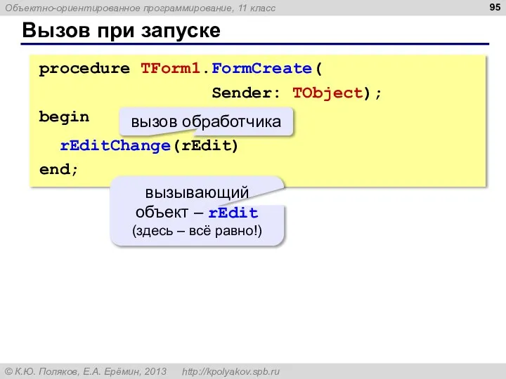 Вызов при запуске procedure TForm1.FormCreate( Sender: TObject); begin rEditChange(rEdit) end; вызов