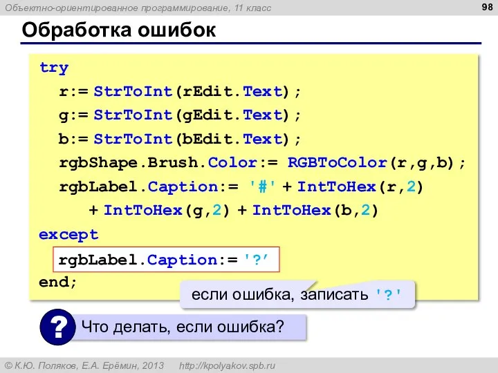 Обработка ошибок try r:= StrToInt(rEdit.Text); g:= StrToInt(gEdit.Text); b:= StrToInt(bEdit.Text); rgbShape.Brush.Color:= RGBToColor(r,g,b);