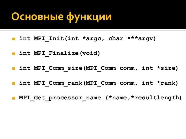 Основные функции int MPI_Init(int *argc, char ***argv) int MPI_Finalize(void) int MPI_Comm_size(MPI_Comm