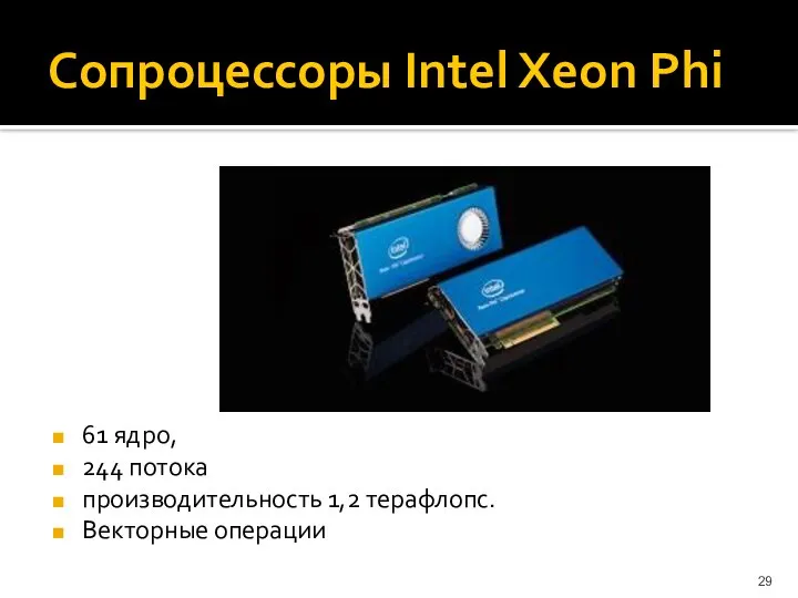 Сопроцессоры Intel Xeon Phi 61 ядро, 244 потока производительность 1,2 терафлопс. Векторные операции