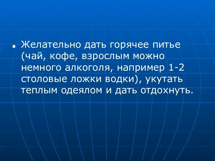 Желательно дать горячее питье (чай, кофе, взрослым можно немного алкоголя, например