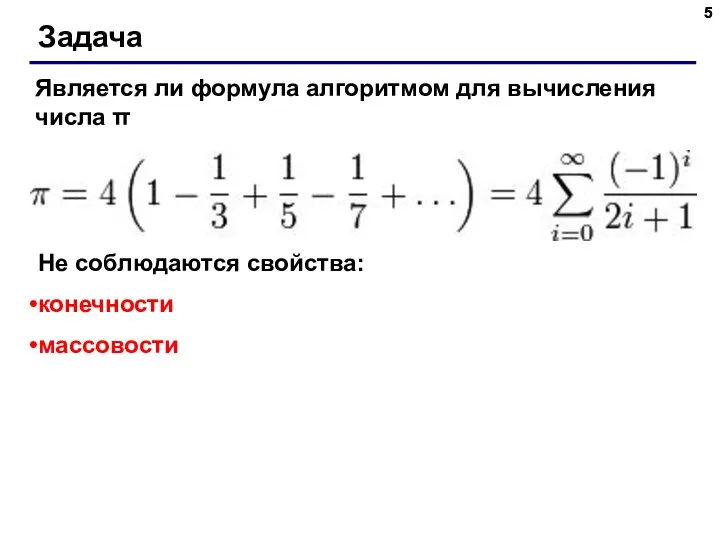 Задача Является ли формула алгоритмом для вычисления числа π Не соблюдаются свойства: конечности массовости