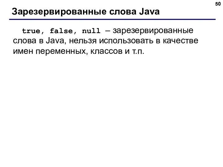 Зарезервированные слова Java true, false, null – зарезервированные слова в Java,