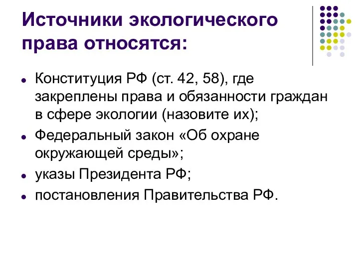 Источники экологического права относятся: Конституция РФ (ст. 42, 58), где закреплены