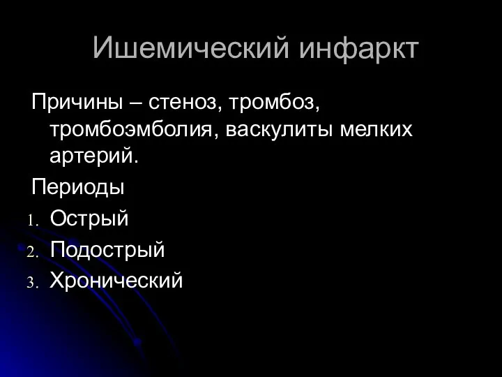 Ишемический инфаркт Причины – стеноз, тромбоз, тромбоэмболия, васкулиты мелких артерий. Периоды Острый Подострый Хронический