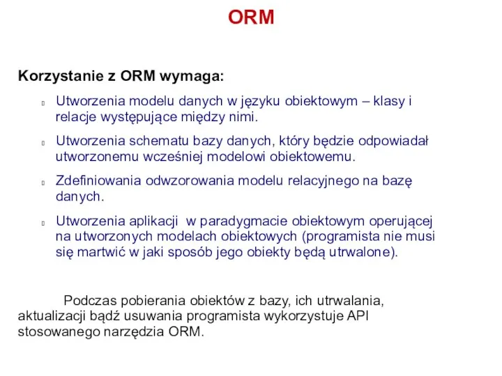 ORM Korzystanie z ORM wymaga: Utworzenia modelu danych w języku obiektowym