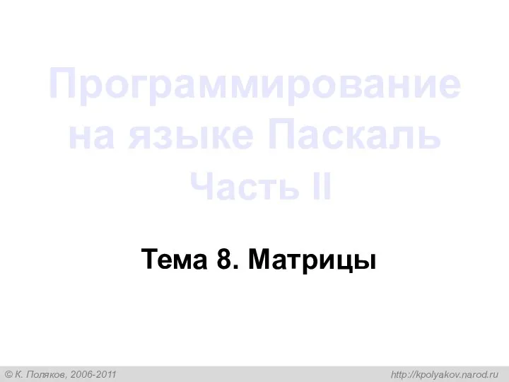 Программирование на языке Паскаль Часть II Тема 8. Матрицы