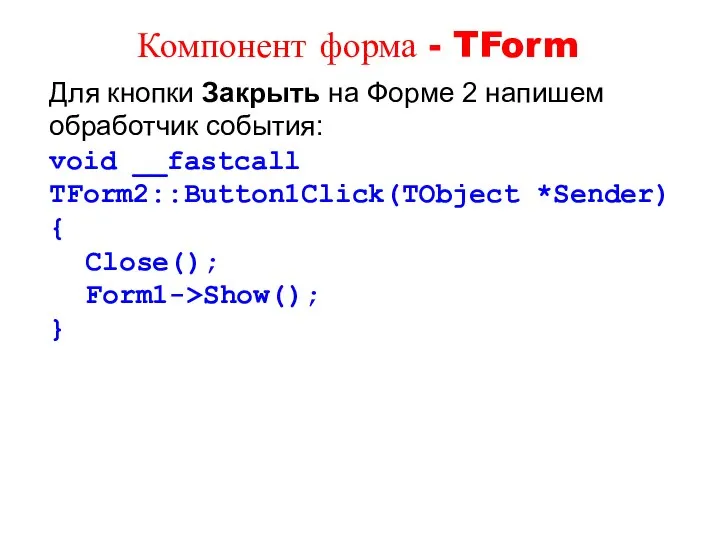 Для кнопки Закрыть на Форме 2 напишем обработчик события: void __fastcall