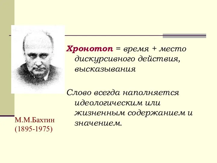 М.М.Бахтин (1895-1975) Хронотоп = время + место дискурсивного действия, высказывания Слово