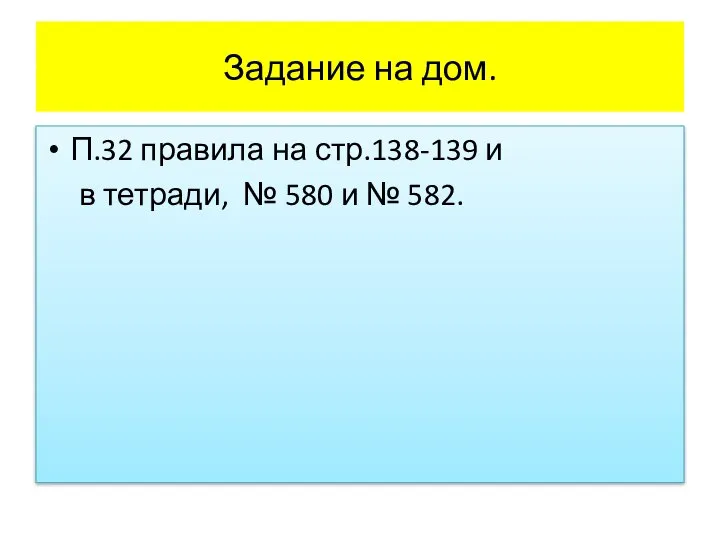 Задание на дом. П.32 правила на стр.138-139 и в тетради, № 580 и № 582.