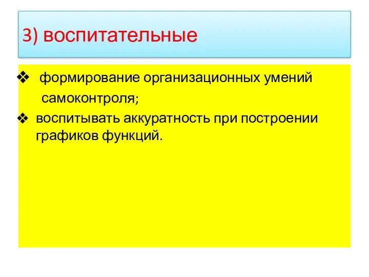 3) воспитательные формирование организационных умений самоконтроля; воспитывать аккуратность при построении графиков функций.