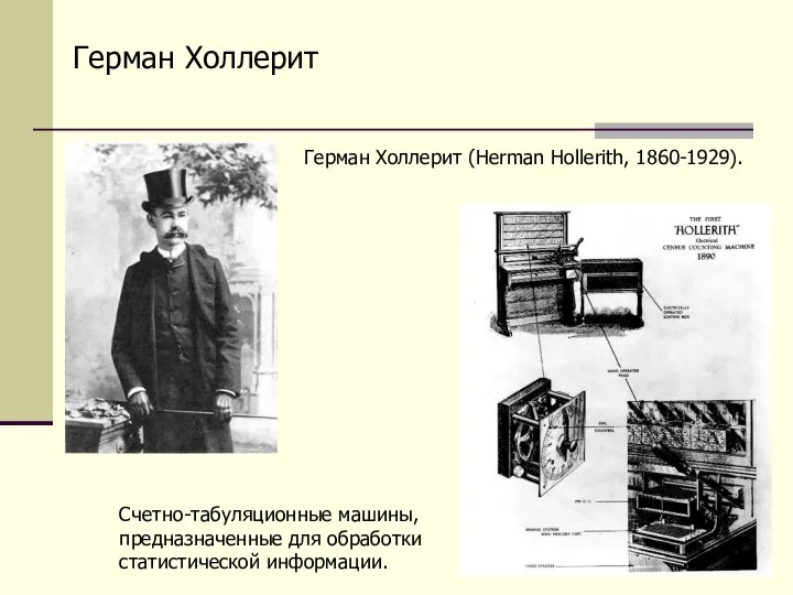 Герман Холлерит Герман Холлерит (Herman Hollerith, 1860-1929). Счетно-табуляционные машины, предназначенные для обработки статистической информации.