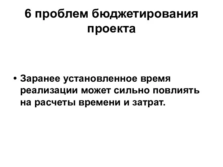 6 проблем бюджетирования проекта Заранее установленное время реализации может сильно повлиять на расчеты времени и затрат.