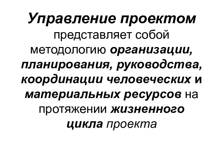 Управление проектом представляет собой методологию организации, планирования, руководства, координации человеческих и