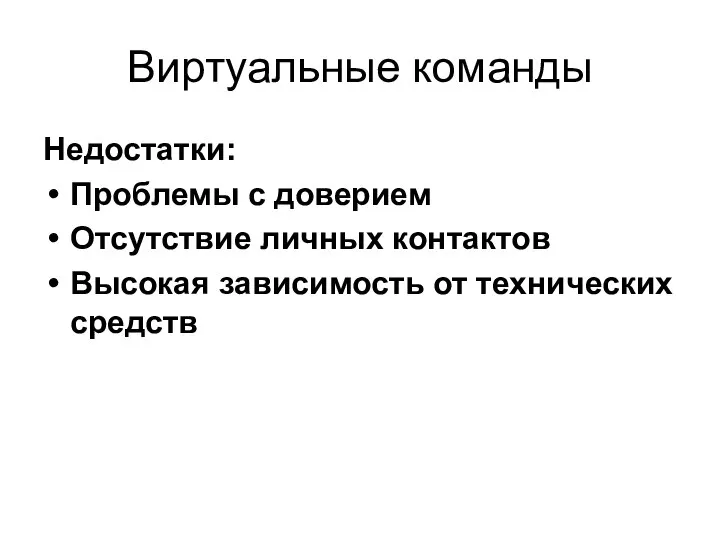 Виртуальные команды Недостатки: Проблемы с доверием Отсутствие личных контактов Высокая зависимость от технических средств