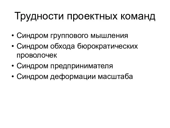 Трудности проектных команд Синдром группового мышления Синдром обхода бюрократических проволочек Синдром предпринимателя Синдром деформации масштаба