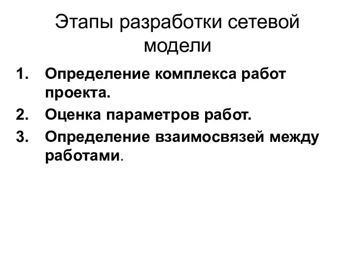 Этапы разработки сетевой модели Определение комплекса работ проекта. Оценка параметров работ. Определение взаимосвязей между работами.