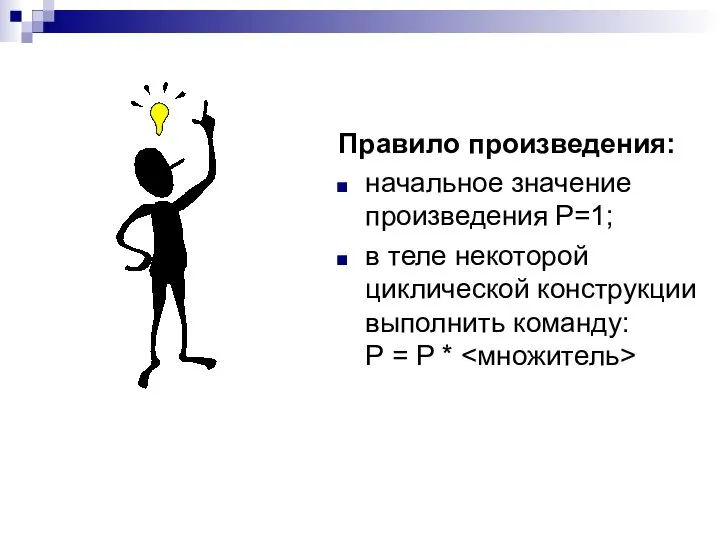 Правило произведения: начальное значение произведения Р=1; в теле некоторой циклической конструкции