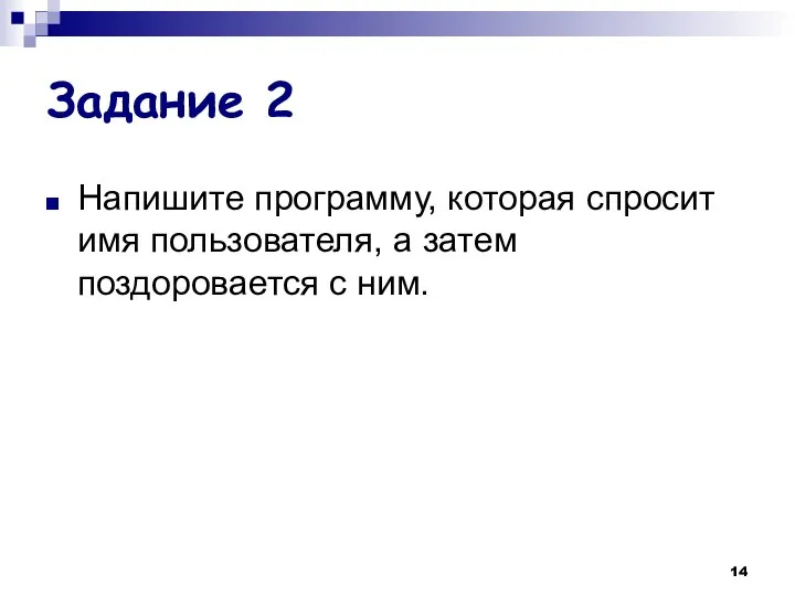 Задание 2 Напишите программу, которая спросит имя пользователя, а затем поздоровается с ним.