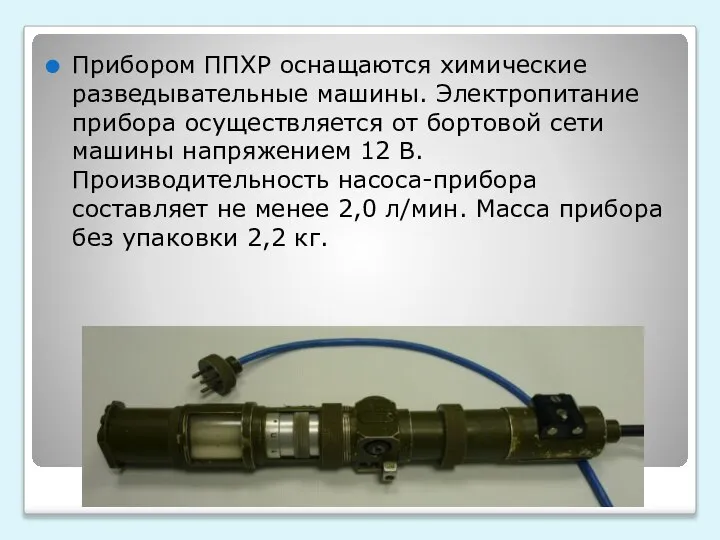 Прибором ППХР оснащаются химические разведывательные машины. Электропитание прибора осуществляется от бортовой