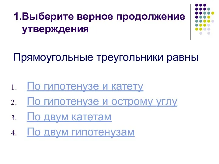 1.Выберите верное продолжение утверждения Прямоугольные треугольники равны По гипотенузе и катету