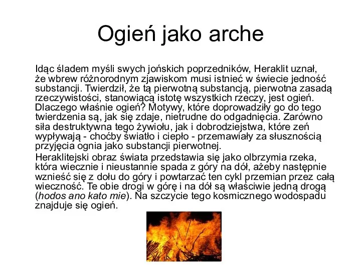 Ogień jako arche Idąc śladem myśli swych jońskich poprzedników, Heraklit uznał,