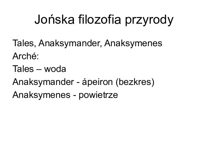 Jońska filozofia przyrody Tales, Anaksymander, Anaksymenes Arché: Tales – woda Anaksymander