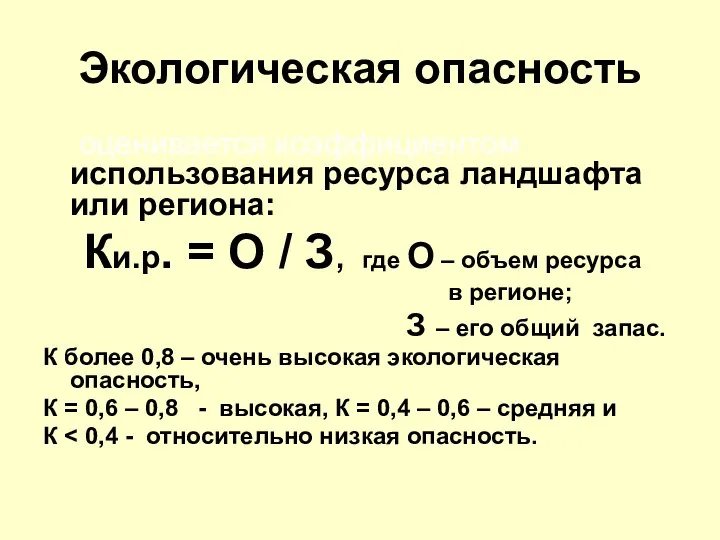 Экологическая опасность оценивается коэффициентом использования ресурса ландшафта или региона: Ки.р. =