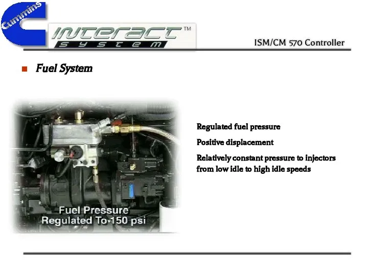 Fuel System Regulated fuel pressure Positive displacement Relatively constant pressure to