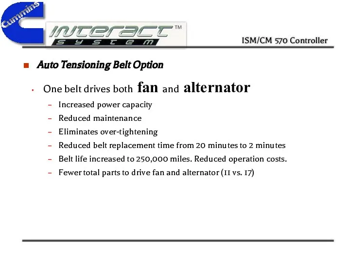 Auto Tensioning Belt Option One belt drives both fan and alternator