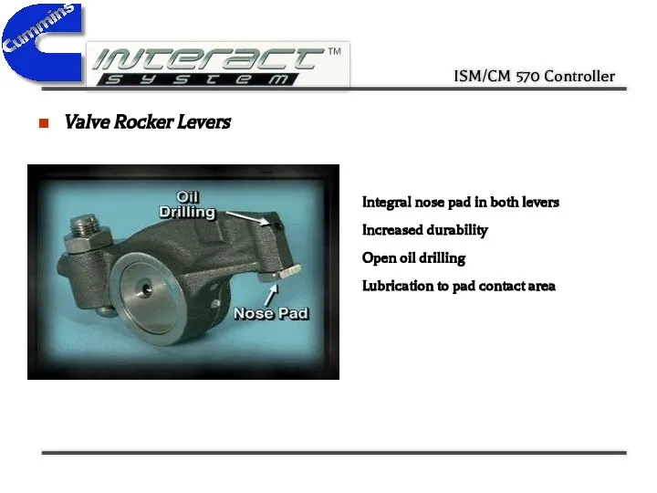 Valve Rocker Levers Integral nose pad in both levers Increased durability