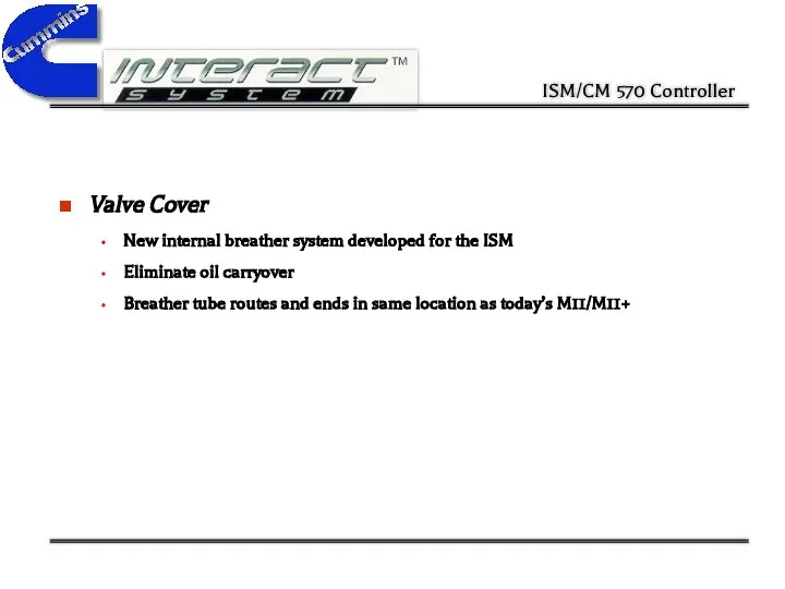 Valve Cover New internal breather system developed for the ISM Eliminate