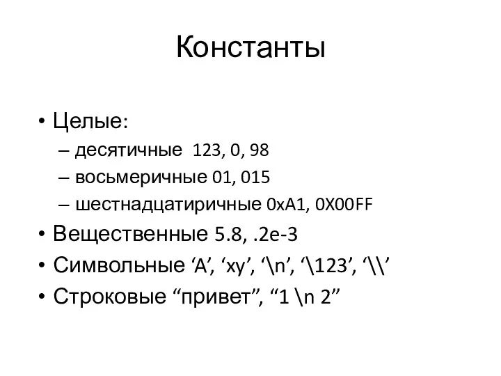 Константы Целые: десятичные 123, 0, 98 восьмеричные 01, 015 шестнадцатиричные 0xA1,