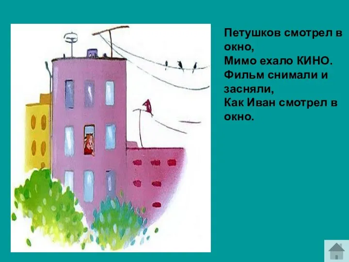 Петушков смотрел в окно, Мимо ехало КИНО. Фильм снимали и засняли, Как Иван смотрел в окно.