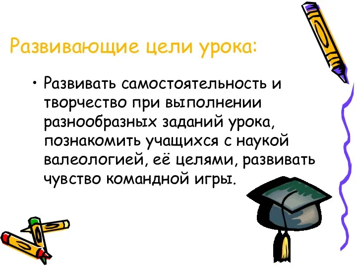 Развивающие цели урока: Развивать самостоятельность и творчество при выполнении разнообразных заданий