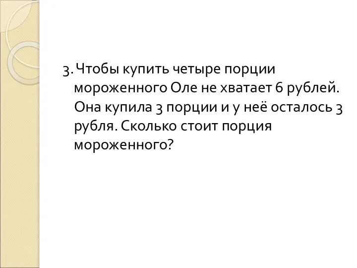 3. Чтобы купить четыре порции мороженного Оле не хватает 6 рублей.