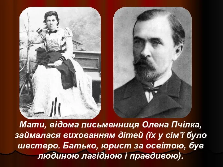 Мати, відома письменниця Олена Пчілка, займалася вихованням дітей (їх у сім’ї