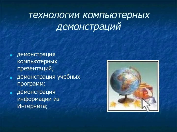 технологии компьютерных демонстраций демонстрация компьютерных презентаций; демонстрация учебных программ; демонстрация информации из Интернета;