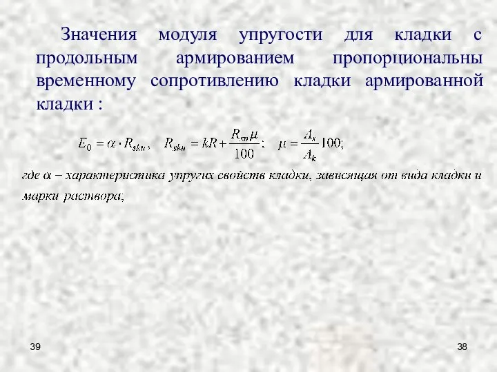 39 Значения модуля упругости для кладки с продольным армированием пропорциональны временному сопротивлению кладки армированной кладки :