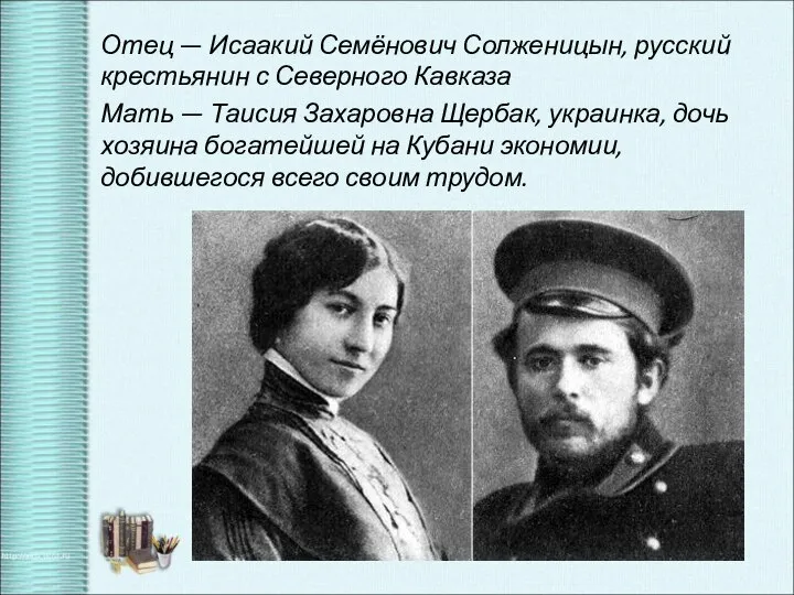 Отец — Исаакий Семёнович Солженицын, русский крестьянин с Северного Кавказа Мать