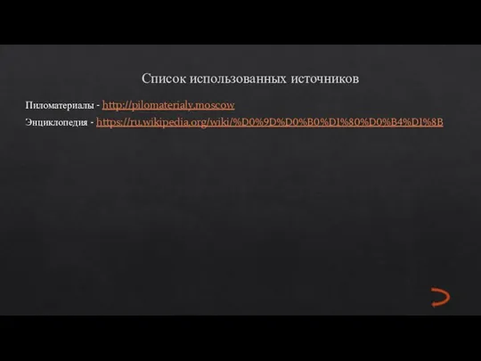 Список использованных источников Пиломатериалы - http://pilomaterialy.moscow Энциклопедия - https://ru.wikipedia.org/wiki/%D0%9D%D0%B0%D1%80%D0%B4%D1%8B