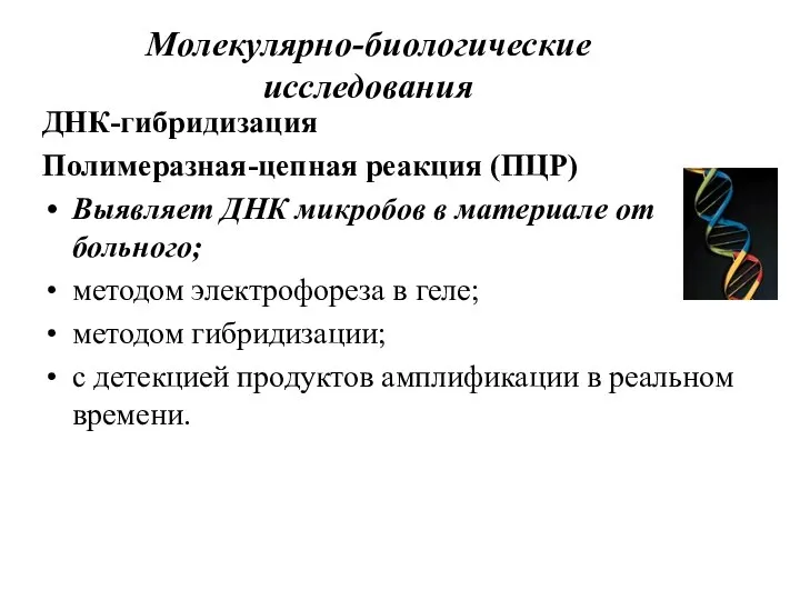 Молекулярно-биологические исследования ДНК-гибридизация Полимеразная-цепная реакция (ПЦР) Выявляет ДНК микробов в материале