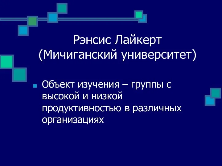 Рэнсис Лайкерт (Мичиганский университет) Объект изучения – группы с высокой и низкой продуктивностью в различных организациях