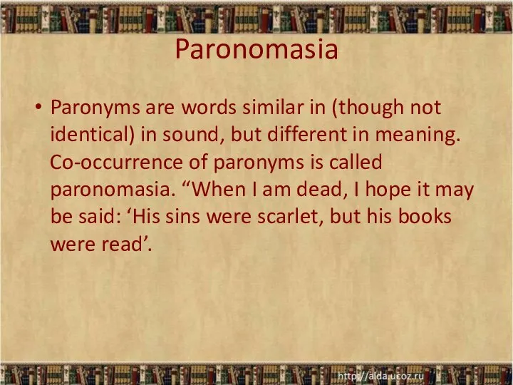 Paronomasia Paronyms are words similar in (though not identical) in sound,