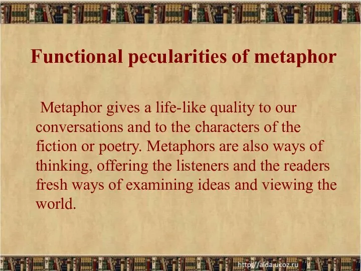 Functional pecularities of metaphor Metaphor gives a life-like quality to our