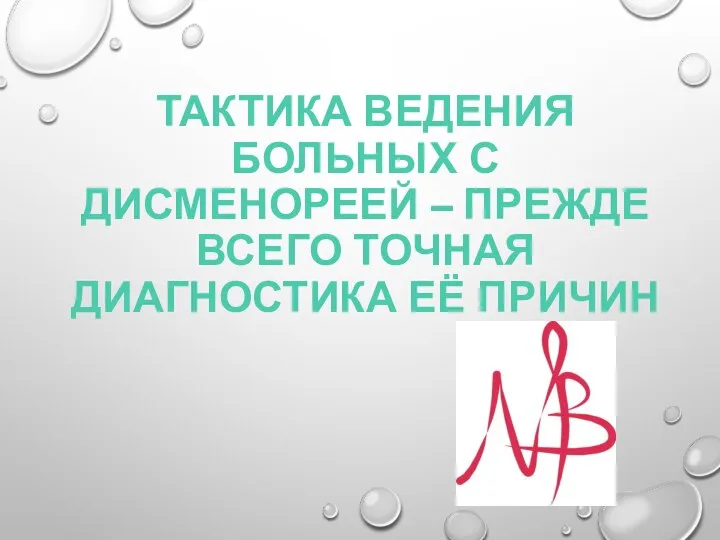 ТАКТИКА ВЕДЕНИЯ БОЛЬНЫХ С ДИСМЕНОРЕЕЙ – ПРЕЖДЕ ВСЕГО ТОЧНАЯ ДИАГНОСТИКА ЕЁ ПРИЧИН