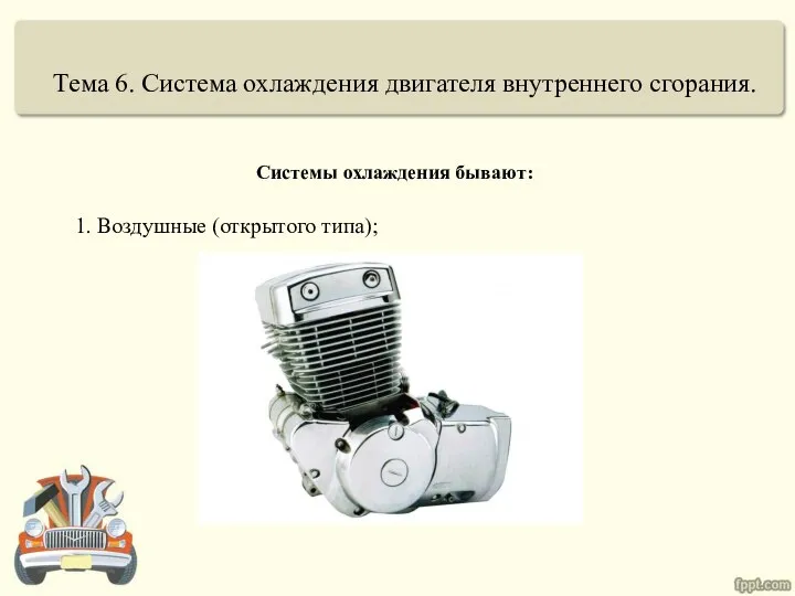 Тема 6. Система охлаждения двигателя внутреннего сгорания. Системы охлаждения бывают: 1. Воздушные (открытого типа);